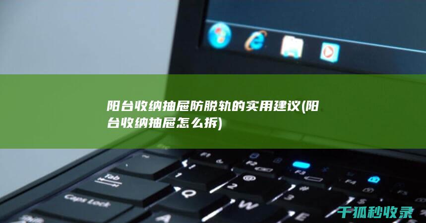 阳台收纳抽屉防脱轨的实用建议 (阳台收纳抽屉怎么拆)