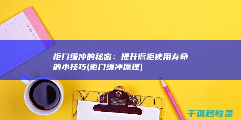 柜门缓冲的秘密：提升橱柜使用寿命的小技巧 (柜门缓冲原理)