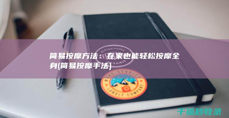 简易按摩方法：在家也能轻松按摩全身 (简易按摩手法)