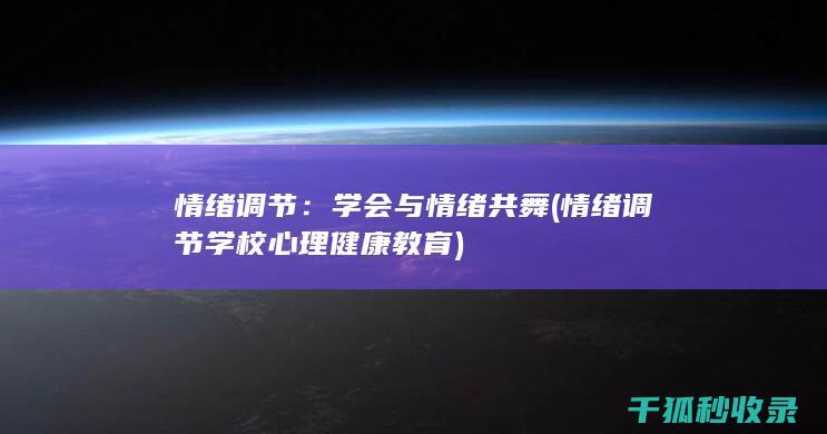 情绪调节：学会与情绪共舞 (情绪调节学校心理健康教育)
