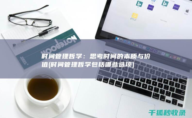 时间管理哲学：思考时间的本质与价值 (时间管理哲学包括哪些选项)
