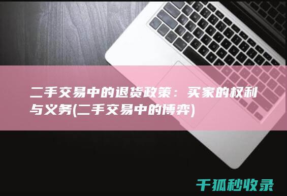 二手交易中的退货政策：买家的权利与义务 (二手交易中的博弈)