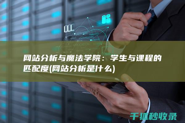 网站分析与魔法学院：学生与课程的匹配度 (网站分析是什么)